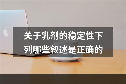 关于乳剂的稳定性下列哪些叙述是正确的