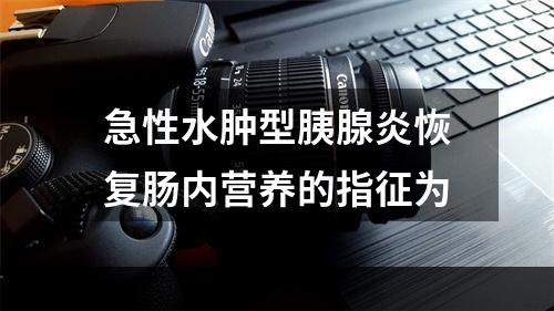 急性水肿型胰腺炎恢复肠内营养的指征为