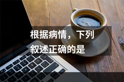 根据病情，下列叙述正确的是