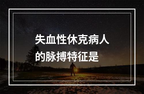 失血性休克病人的脉搏特征是