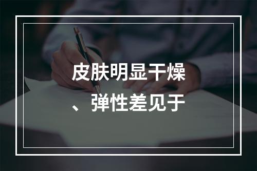 皮肤明显干燥、弹性差见于