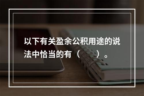 以下有关盈余公积用途的说法中恰当的有（　　）。