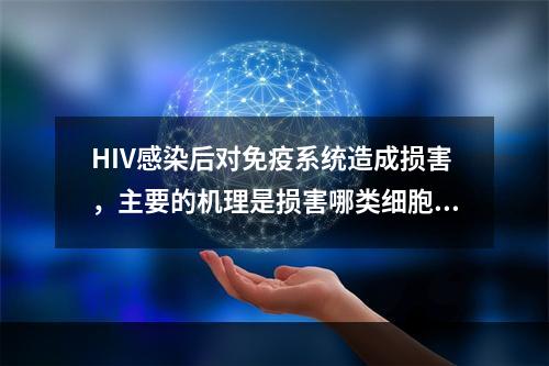 HIV感染后对免疫系统造成损害，主要的机理是损害哪类细胞？