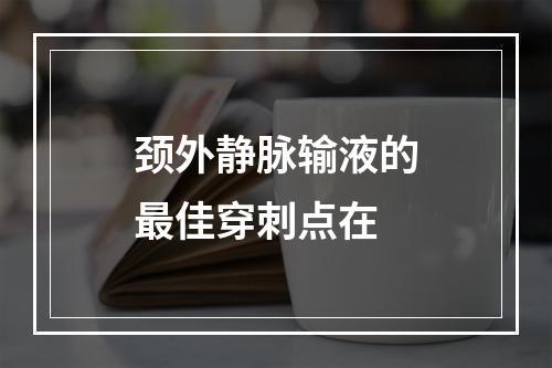 颈外静脉输液的最佳穿刺点在