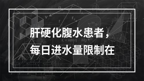 肝硬化腹水患者，每日进水量限制在