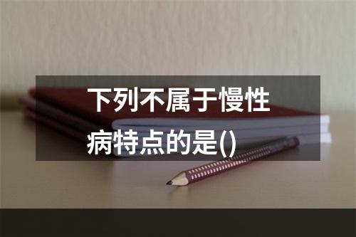 下列不属于慢性病特点的是()