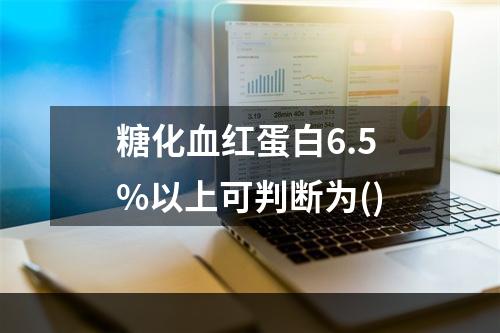 糖化血红蛋白6.5%以上可判断为()