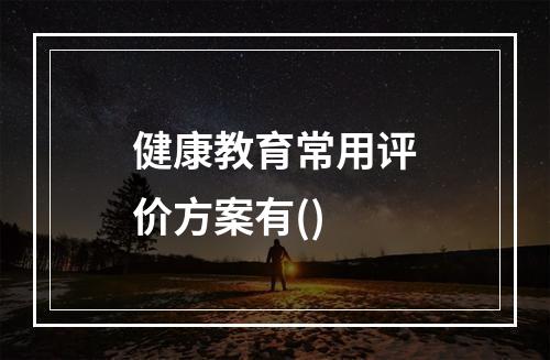 健康教育常用评价方案有()