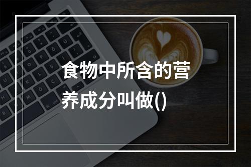 食物中所含的营养成分叫做()