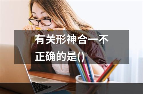 有关形神合一不正确的是()