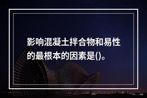 影响混凝土拌合物和易性的最根本的因素是()。