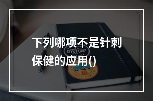 下列哪项不是针刺保健的应用()