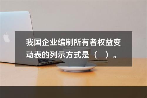 我国企业编制所有者权益变动表的列示方式是（　）。