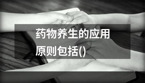 药物养生的应用原则包括()