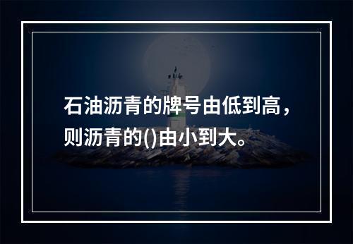 石油沥青的牌号由低到高，则沥青的()由小到大。