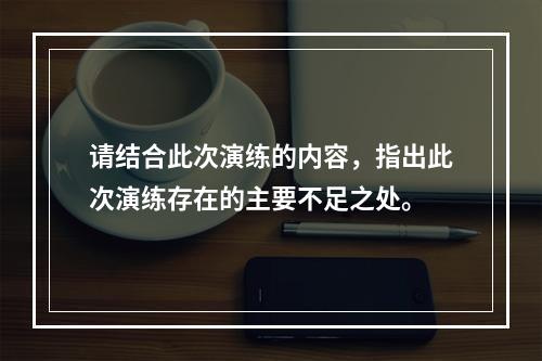 请结合此次演练的内容，指出此次演练存在的主要不足之处。