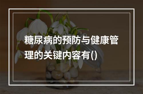 糖尿病的预防与健康管理的关键内容有()