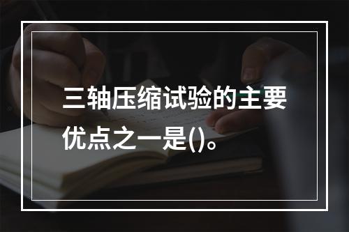 三轴压缩试验的主要优点之一是()。