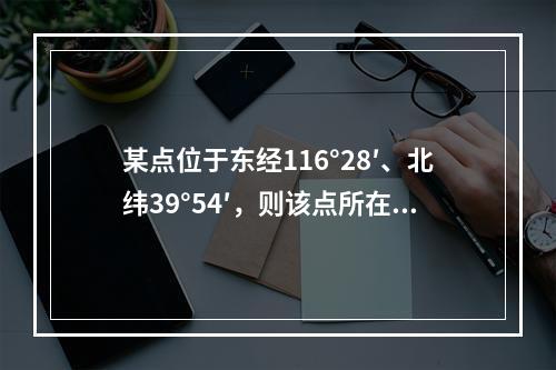 某点位于东经116°28′、北纬39°54′，则该点所在6°