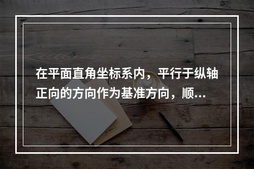 在平面直角坐标系内，平行于纵轴正向的方向作为基准方向，顺时针