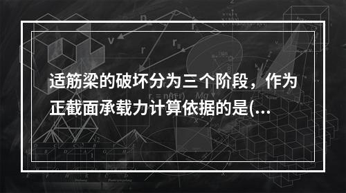 适筋梁的破坏分为三个阶段，作为正截面承载力计算依据的是()。