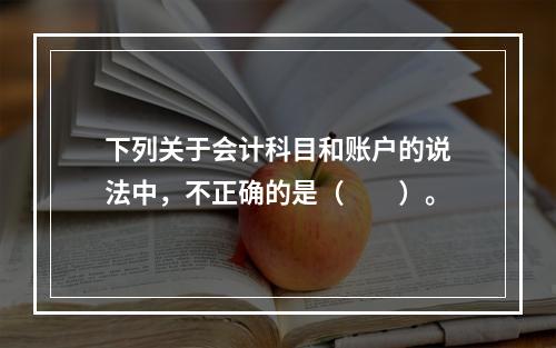 下列关于会计科目和账户的说法中，不正确的是（　　）。