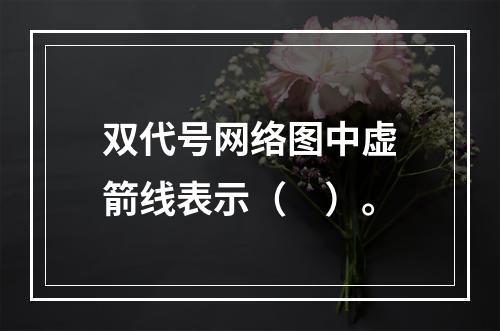 双代号网络图中虚箭线表示（　）。