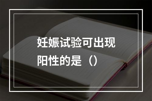 妊娠试验可出现阳性的是（）