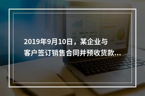 2019年9月10日，某企业与客户签订销售合同并预收货款55