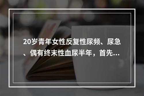 20岁青年女性反复性尿频、尿急、偶有终末性血尿半年，首先考虑