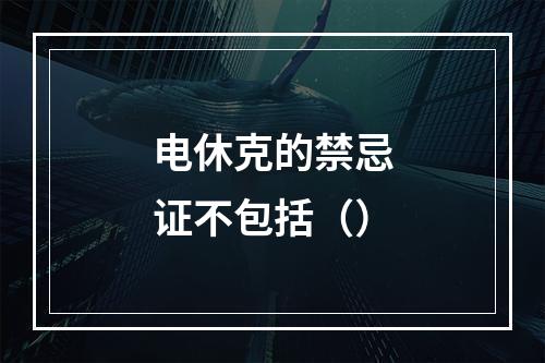 电休克的禁忌证不包括（）