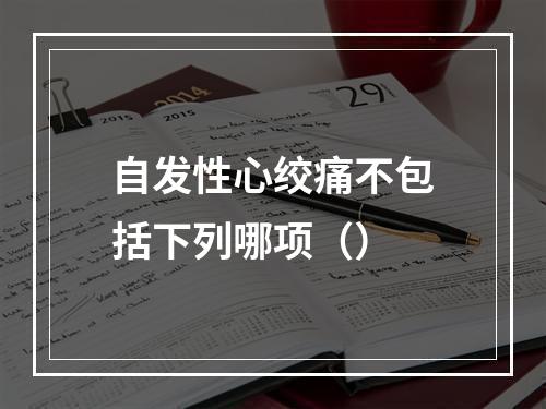 自发性心绞痛不包括下列哪项（）