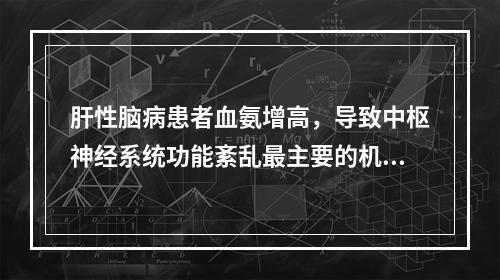 肝性脑病患者血氨增高，导致中枢神经系统功能紊乱最主要的机制（