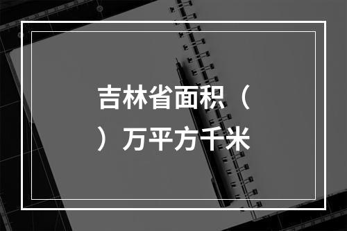 吉林省面积（）万平方千米