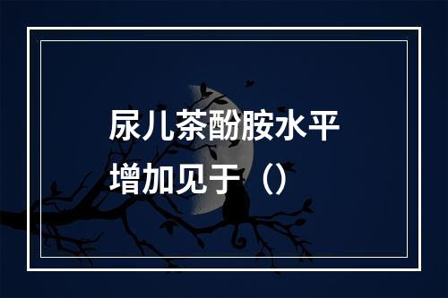 尿儿茶酚胺水平增加见于（）