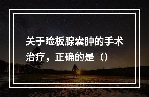 关于睑板腺囊肿的手术治疗，正确的是（）