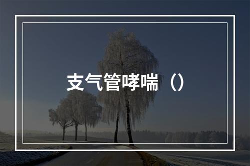 支气管哮喘（）