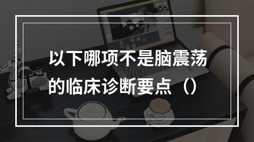 以下哪项不是脑震荡的临床诊断要点（）