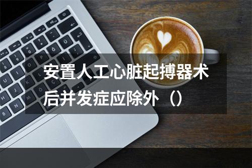 安置人工心脏起搏器术后并发症应除外（）