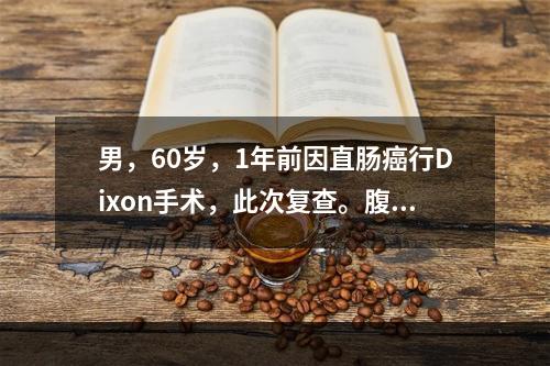 男，60岁，1年前因直肠癌行Dixon手术，此次复查。腹部B