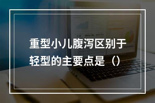 重型小儿腹泻区别于轻型的主要点是（）