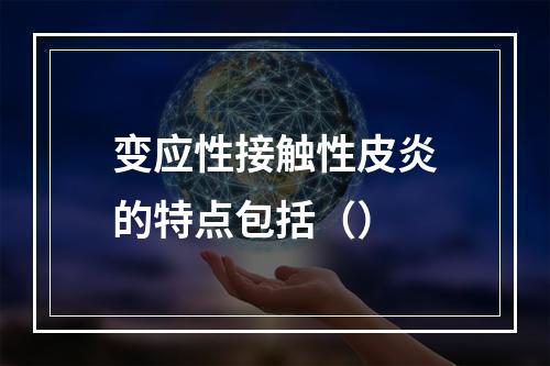 变应性接触性皮炎的特点包括（）