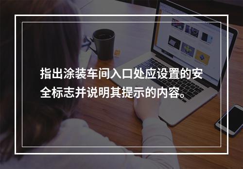 指出涂装车间入口处应设置的安全标志并说明其提示的内容。