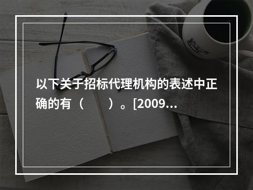 以下关于招标代理机构的表述中正确的有（　　）。[2009年真