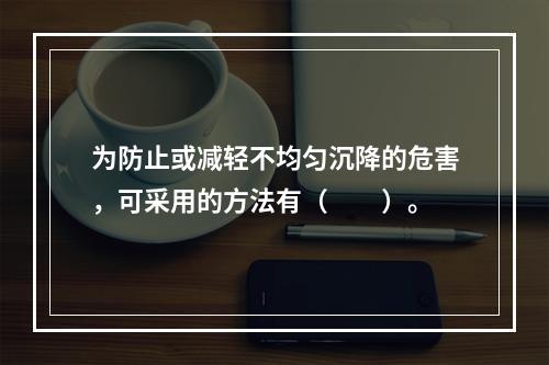 为防止或减轻不均匀沉降的危害，可采用的方法有（　　）。