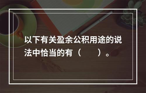 以下有关盈余公积用途的说法中恰当的有（　　）。