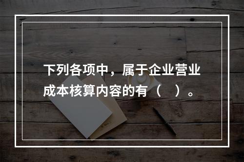 下列各项中，属于企业营业成本核算内容的有（　）。