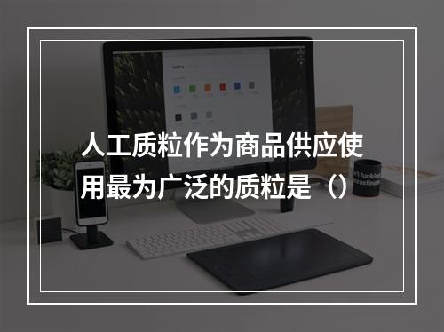 人工质粒作为商品供应使用最为广泛的质粒是（）