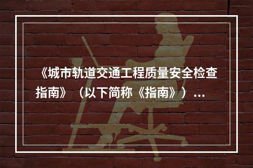 《城市轨道交通工程质量安全检查指南》（以下简称《指南》）评定