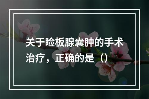 关于睑板腺囊肿的手术治疗，正确的是（）